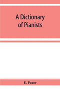 A Dictionary of Pianists and Composers for the Pianoforte: With an appendix of manufacturers of the instrument - Paperback
