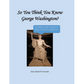 So You Think You Know George Washington? Stories They Didn't Tell You in School! - Paperback