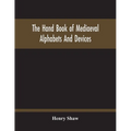The Hand Book Of Mediaeval Alphabets And Devices - Paperback