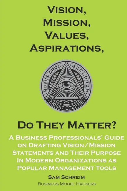Vision, Mission, Values, Aspirations, Do They Matter?: A Business Professionals' Guide to Drafting Vision/Mission Statements and Their Purpose in Mode - Paperback
