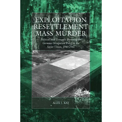 Exploitation, Resettlement, Mass Murder: Political and Economic Planning for German Occupation Policy in the Soviet Union, 1940-1941 - Paperback