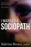 I Married a Sociopath: Taken to the Edge of Insanity, my Survival Unexpected - Paperback