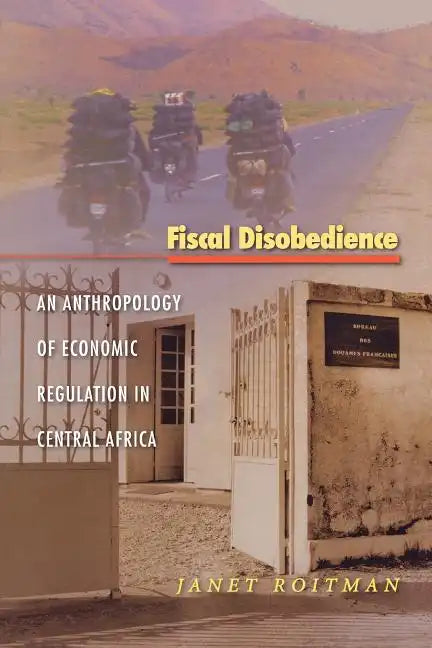 Fiscal Disobedience: An Anthropology of Economic Regulation in Central Africa - Paperback