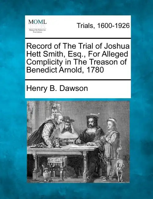 Record of the Trial of Joshua Hett Smith, Esq., for Alleged Complicity in the Treason of Benedict Arnold, 1780 - Paperback