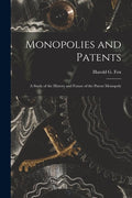 Monopolies and Patents; a Study of the History and Future of the Patent Monopoly - Paperback