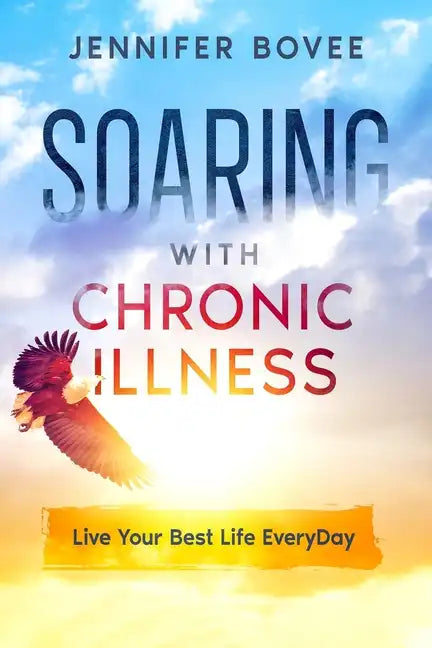 Soaring With Chronic Illness Live Your Best Life Everyday - Paperback