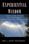 Experiential Wisdom: Katt and Art's Extravagant Adventures with God - Paperback