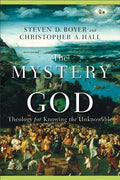 The Mystery of God: Theology for Knowing the Unknowable - Paperback