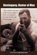 Hemingway, Hunter of Men: The Could-Be-True Story of the Famous Author's Role in an Unsolved Wartime Murder and Royal Intrigue - Paperback