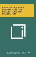 Dynamics Of Yoga Mudras And Five Suggestions For Meditation - Hardcover