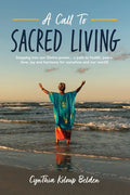A Call To Sacred Living: Stepping into our Divine power... a path to health, peace, love, joy and harmony for ourselves and our world! - Paperback