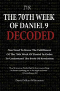 The 70th Week Of Daniel 9 Decoded: To Understand The Book Of Revelation, You Need To Know The Fulfillment Of The 70th Week of Daniel 9 - Paperback