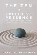 The Zen of Executive Presence: Build Your Business Success Through Strategic Image Management - Paperback