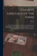 Cheiro's Language of the Hand: a Complete Practical Work on the Sciences of Cheirognomy and Cheiromancy, Containing the System, Rules, and Experience - Paperback