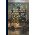 Rotulus Walliæ, Or, The Transactions Between Edward I. And Llewellyn, The Last Prince Of Wales, Ed. By Sir T.p - Paperback