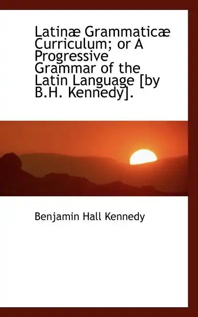Latinae Grammaticae Curriculum; Or a Progressive Grammar of the Latin Language - Paperback