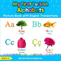 My First Turkish Alphabets Picture Book with English Translations: Bilingual Early Learning & Easy Teaching Turkish Books for Kids - Paperback