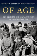 Of Age: Boy Soldiers and Military Power in the Civil War Era - Hardcover