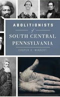 Abolitionists of South Central Pennsylvania - Hardcover