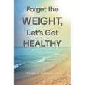 Forget the Weight, Let's Get Healthy - Paperback