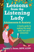 Lessons from the Listening Lady Adolescents & Anxiety: A Family Guide to Making the Mind, Body and Spirit Connection - Paperback