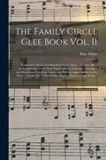 The Family Circle Glee Book Vol. II: Containing About Two Hundred Songs, Glees, Choruses, &c.: Including Many of the Most Popular Pieces of the Day: A - Paperback