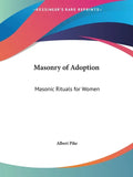 Masonry of Adoption: Masonic Rituals for Women - Paperback