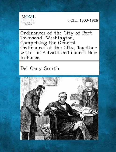 Ordinances of the City of Port Townsend, Washington, Comprising the General Ordinances of the City, Together with the Private Ordinances Now in Force. - Paperback