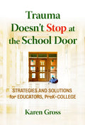 Trauma Doesn't Stop at the School Door: Strategies and Solutions for Educators, Prek-College - Paperback