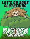 Let's do some slothering, the sloth coloring book for every age and everyone.: the best sloth coloring book ever. - Paperback