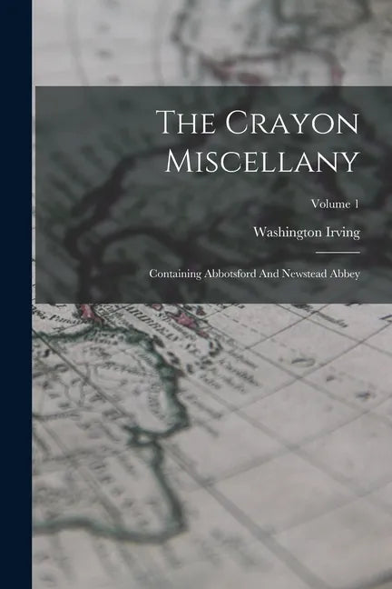 The Crayon Miscellany: Containing Abbotsford And Newstead Abbey; Volume 1 - Paperback