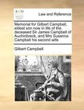 Memorial for Gilbert Campbell, Eldest Son Now in Life of the Deceased Sir James Campbell of Auchinbreck, and Mrs Susanna Campbell His Second Wife - Paperback