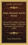 King's Mountain And Its Heroes: History Of The Battle Of King's Mountain, October 7, 1780, And The Events Which Led To It (1881) - Hardcover
