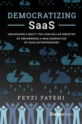 Democratizing Saas: Unleashing a Multi-Trillion-Dollar Industry by Empowering a New Generation of Saas Entrepreneurs - Paperback