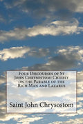 Four Discourses of St John Chrysostom: Chiefly on the Parable of the Rich Man and Lazarus - Paperback