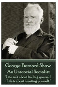 George Bernard Shaw - An Unsocial Socialist: "Life isn't about finding yourself. Life is about creating yourself." - Paperback