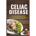 Celiac Disease Cookbook: The Ultimate Guide to a Gluten-Free Lifestyle Boosting Health with Delicious Recipes and Practical Tips - Paperback
