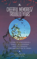Cheerful Memories/Troubled Years: A Story of a Refusenik's Family in Leningrad and Its Struggle for Immigration to Israel - Paperback