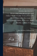 Journal of Lieutenant John McHenry Hollingsworth of the First New York Volunteers [Stevenson's Regiment] September 1846-August 1849. Being a Recital O - Paperback