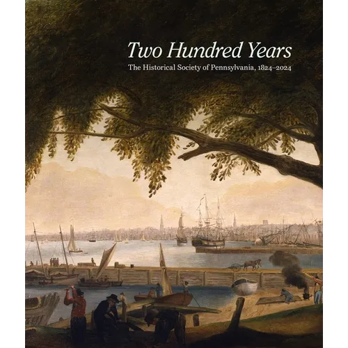 Two Hundred Years: The Historical Society of Pennsylvania, 1824-2024 - Hardcover