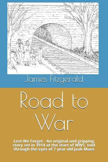 Road to War: Lest We Forget - An Original and Gripping Story Set in 1914 at the Start of Ww1, Told Through the Eyes of 7 Year Old Jaak Maes - Paperback