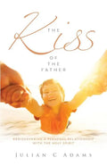 Kiss of the Father: Rediscovering a Personal Relationship with the Holy Spirit - Paperback