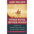 Father Water, Mother Woods: Father Water, Mother Woods: Essays on Fishing and Hunting in the North Woods - Paperback