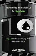 How to Swing Trade Crude Oil for High Profits: Easy & Fast Method for Making High Profits Swing Trading Crude Oil - Paperback