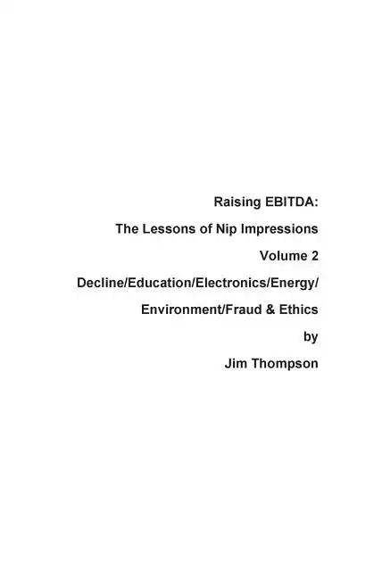 Raising EBITDA: The Lessons of Nip Impressions Volume 2: Decline/Education/Electronics/Energy/Environment/Fraud & Ethics - Paperback