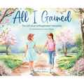 All I Gained: The Gift of an Unforgettable Friendship - Hardcover