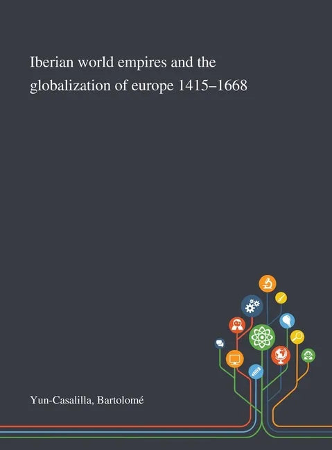 Iberian World Empires and the Globalization of Europe 1415-1668 - Hardcover