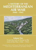 A History of the Mediterranean Air War, 1940-1945: Volume 5 - From the Fall of Rome to the End of the War 1944-1945 - Hardcover