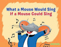 What a Mouse Would Sing if a Mouse Could Sing - Paperback