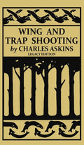 Wing and Trap Shooting (Legacy Edition): A Classic Handbook on Marksmanship and Tips and Tricks for Hunting Upland Game Birds and Waterfowl - Hardcover
